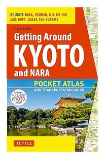 Ebook Download Getting Around Kyoto and Nara: Pocket Atlas and Transportation Guide; Includes Nara,