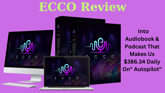ECCO Review – Into Audiobook & Podcast That Makes Us $386.34 Daily On” Autopilot”