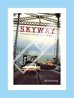 (DOWNLOAD) (PDF) Skyway: The True Story of Tampa Bay's Signature Bridge and the Man Who Brought It D