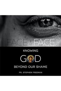 (DOWNLOAD) (PDF) Face to Face: Knowing God Beyond Our Shame by Stephen Freeman