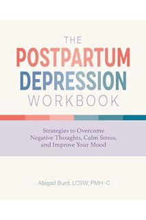 DOWNLOAD Ebook The Postpartum Depression Workbook: Strategies to Overcome Negative Thoughts, Calm St