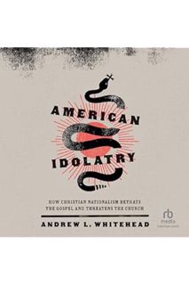 PDF Free American Idolatry: How Christian Nationalism Betrays the Gospel and Threatens the Church by