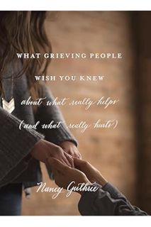 Download EBOOK What Grieving People Wish You Knew about What Really Helps (and What Really Hurts) by