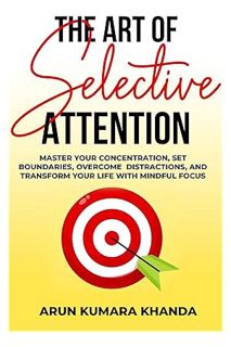 EBOOK PDF The Art of Selective Attention: Master Your Concentration, Set Boundaries, Overcome Distra