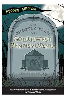 (Ebook Download) The Ghostly Tales of Southwest Pennsylvania (Spooky America) by Karen Emily Miller
