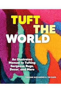 (Ebook Free) Tuft the World: An Illustrated Manual to Tufting Gorgeous Rugs, Decor, and More by Tier