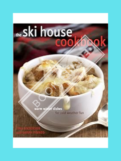 Download (EBOOK) The Ski House Cookbook: Warm Winter Dishes for Cold Weather Fun by Tina Anderson