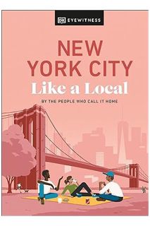 PDF Download New York City Like a Local: By the People Who Call It Home (Local Travel Guide) by DK E