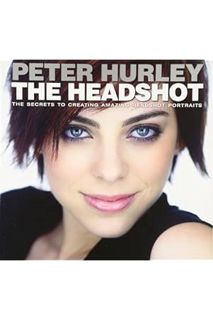 Download EBOOK Headshot, The: The Secrets to Creating Amazing Headshot Portraits (Voices That Matter