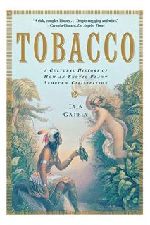 (PDF Free) Tobacco: A Cultural History of How an Exotic Plant Seduced Civilization by Iain Gately