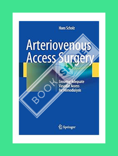 Download EBOOK Arteriovenous Access Surgery: Ensuring Adequate Vascular Access for Hemodialysis by H