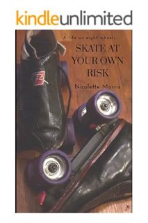 (Download) (Pdf) Skate At Your Own Risk: A Life On Eight Wheels by Nicolette Morris