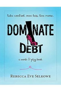 (PDF Download) Dominate Your Debt: A Work & Play Book by Rebecca Eve Selkowe