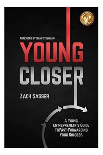 Download Ebook Young Closer: A Young Entrepreneur’s Guide to Fast-Forwarding Your Success by Zach Sa