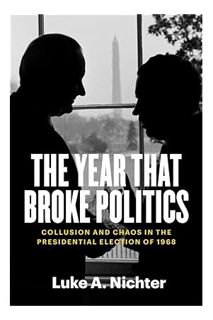 (Ebook Download) The Year That Broke Politics: Collusion and Chaos in the Presidential Election of 1