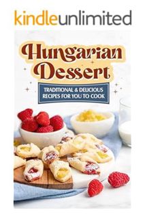 PDF Ebook Hungarian Dessert: Traditional and Delicious Recipes for You to Cook: Hungarian Cuisine by