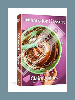 (FREE (PDF) What's for Dessert: Simple Recipes for Dessert People: A Baking Book by Claire Saffitz