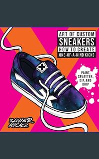 #^Download 💖 Art of Custom Sneakers: How to Create One-of-a-Kind Kicks; Paint, Splatter, Dip, Drip