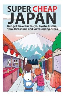 FREE PDF Super Cheap Japan: Budget Travel in Tokyo, Kyoto, Osaka, Nara, Hiroshima and Surrounding Ar