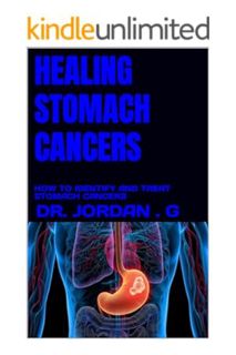 PDF FREE HEALING STOMACH CANCERS: HOW TO IDENTIFY AND TREAT STOMACH CANCERS by DR. JORDAN . G