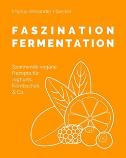 [READ PDF] Faszination Fermentation: Einfache vegane Rezepte für Joghurts. Kombuchas & Co.