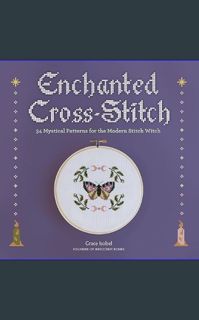 {READ} ⚡ Enchanted Cross-Stitch: 34 Mystical Patterns for the Modern Stitch Witch     Hardcover –