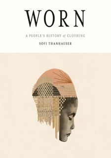 (DOWNLOAD PDF)$$ ❤ Worn: A People's History of Clothing by Sofi Thanhauser download