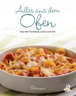 Ebook PDF Alles aus dem Ofen: Neue Ideen für Aufläufe. Quiches und mehr (Leicht gemacht / 100 Reze