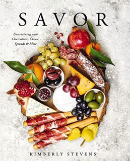 Ebook PDF Savor: Entertaining with Charcuterie. Cheese. Spreads & More