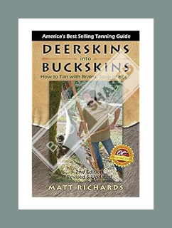 PDF Free Deerskins into Buckskins: How to Tan with Brains, Soap or Eggs; 2nd Edition by Matt Richard