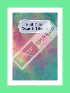 Pdf Free Nail Polish Swatch Library: Manicure and Pedicure Collection Journal Swatches Organizer Log