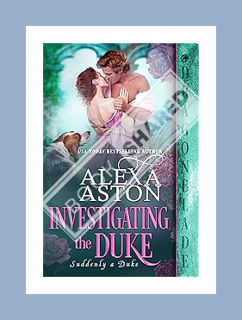 EBOOK PDF Investigating the Duke (Suddenly a Duke Book 8) by Alexa Aston