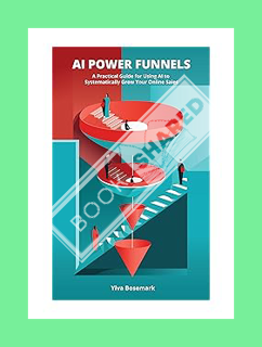 Download Ebook AI Power Funnels: A Practical Guide For Using AI To Systematically Grow Your Online S