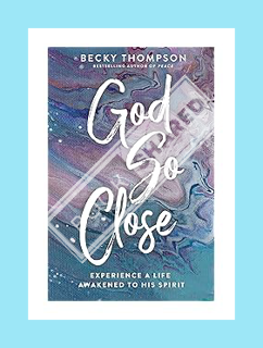 (PDF) DOWNLOAD God So Close: Experience a Life Awakened to His Spirit by Becky Thompson