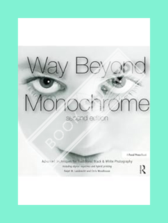 (Ebook Download) Way Beyond Monochrome 2e: Advanced Techniques for Traditional Black & White Photogr