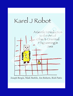 (DOWNLOAD (EBOOK) Karel J Robot: A Gentle Introduction to the Art of Object-Oriented Programming in