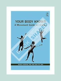 DOWNLOAD EBOOK Your Body Knows: A Movement Guide for Actors by Meade Andrews PhD