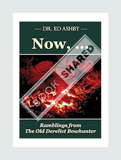 FREE PDF Now, ...: Ramblings fron the Old Derelict Bowhunter by Dr. Ed Ashby