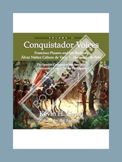 (PDF FREE) Conquistador Voices: The Spanish Conquest of the Americas as Recounted Largely by the Par