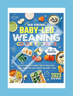PDF Ebook Baby-Led Weaning Cookbook 2023 with Pictures: Blw Feeding Recipe Book: Toddler Meals with