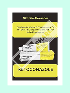 (PDF Download) KETOCONAZOLE: The Complete Guide To The Treatment Of The Skin, Nail, Fungal Infection