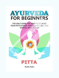 Download EBOOK AYURVEDA FOR BEGINNERS- PITTA: The Only Guide You Need To Balance Your Pitta Dosha Fo