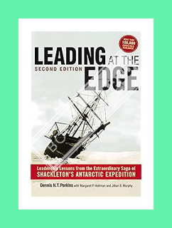 PDF DOWNLOAD Leading at The Edge: Leadership Lessons from the Extraordinary Saga of Shackleton's Ant