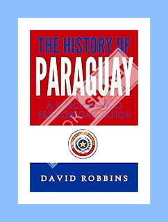(PDF Download) The History of Paraguay: A Fascinating Historical Guide by David Robbins