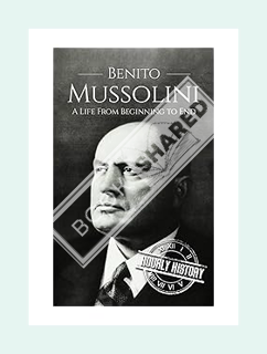 Ebook Free Benito Mussolini: A Life From Beginning to End (World War 2 Biographies) by Hourly Histor
