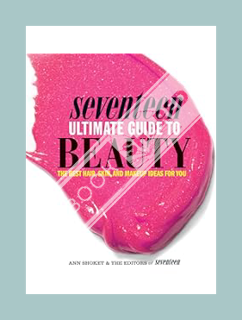 PDF FREE Seventeen Ultimate Guide to Beauty: The Best Hair, Skin, Nails & Makeup Ideas For You by An