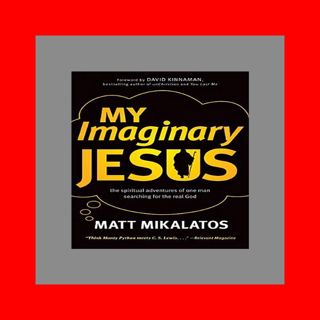 PDF DOWNLOAD My Imaginary Jesus The Spiritual Adventures of One Man Searching for the Real