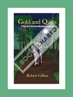 Ebook Free Gold and Quilts: A Story Set in the Central Mountains of Arizona by Robert Gillon