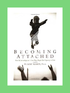 PDF FREE Becoming Attached: First Relationships and How They Shape Our Capacity to Love by Robert Ka