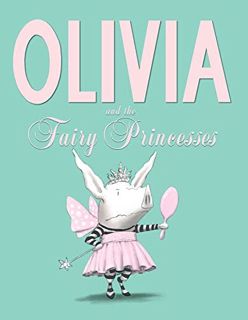 Access [KINDLE PDF EBOOK EPUB] Olivia and the Fairy Princesses by  Ian Falconer &  Ian Falconer 🗂️